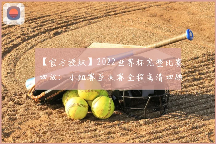 【官方授权】2022世界杯完整比赛回放：小组赛至决赛全程高清回顾