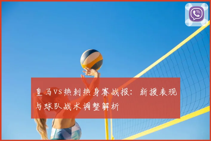 皇马vs热刺热身赛战报：新援表现与球队战术调整解析